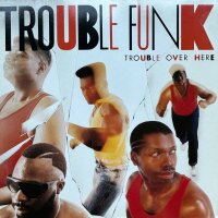 Trouble Funk - Trouble Over Here, Trouble Over There...